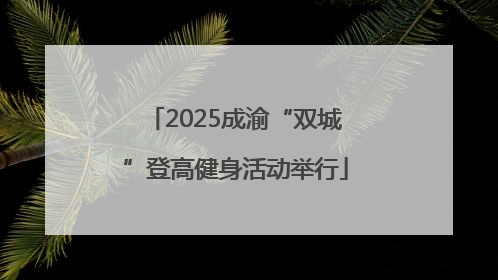 2025成渝“双城”登高健身活动举行